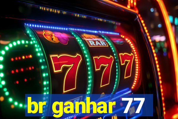 br ganhar 77